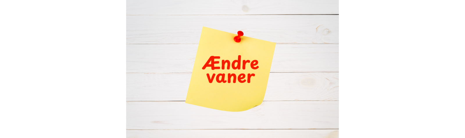 Du vil jo ikke bare ændre vaner, vel!?