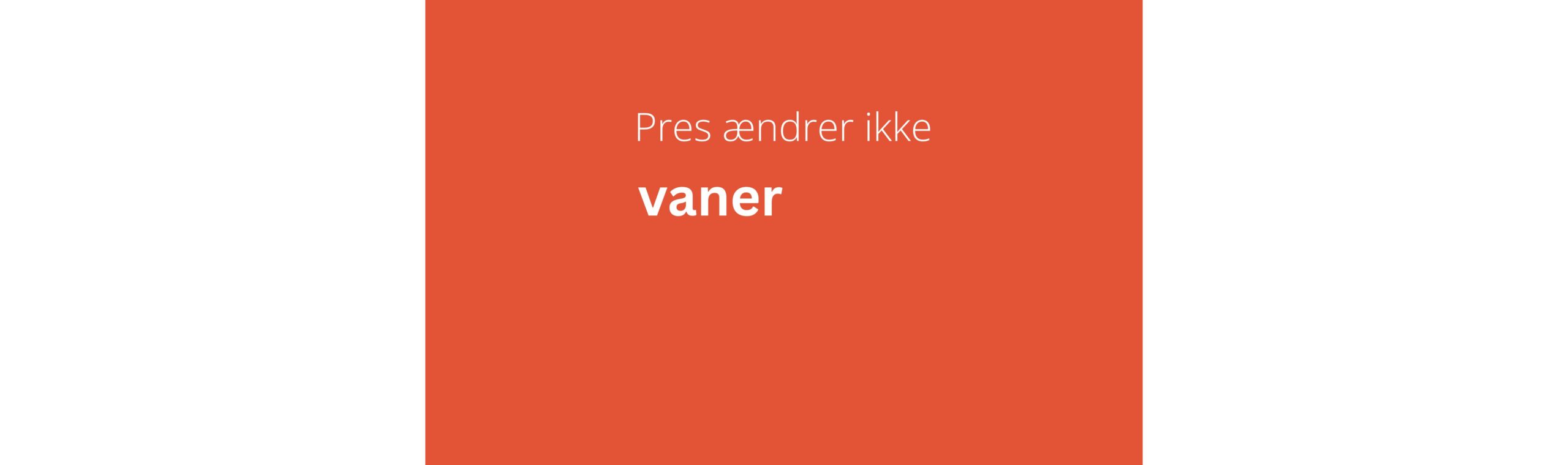Pres ændrer ikke vaner